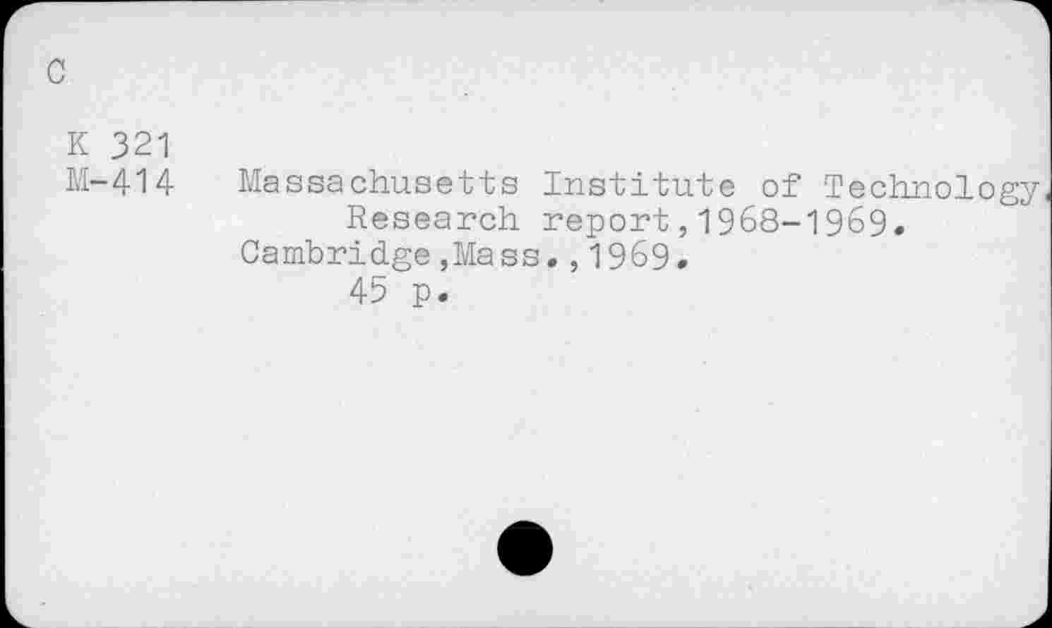 ﻿с
К 321
М-414 Massachusetts Institute of Technology Research report,1968-1969.
Cambridge,Mass.,1969.
45 p.